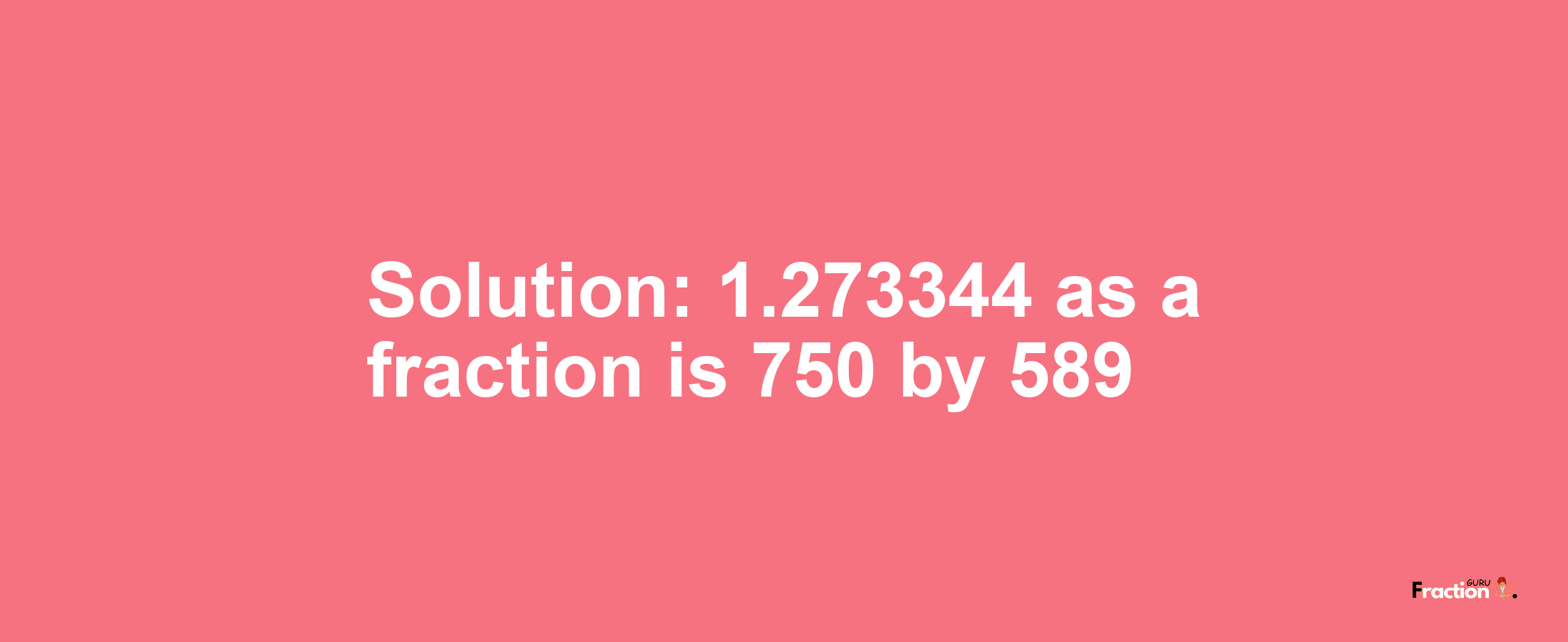 Solution:1.273344 as a fraction is 750/589